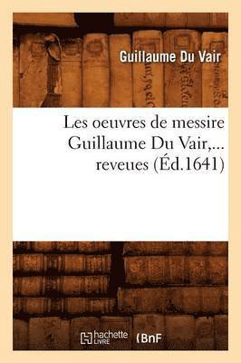 bokomslag Les Oeuvres de Messire Guillaume Du Vair (Éd.1641)