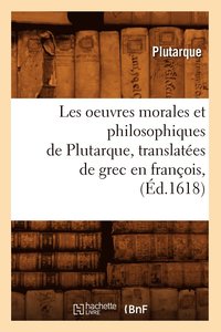 bokomslag Les Oeuvres Morales Et Philosophiques de Plutarque, Translates de Grec En Franois, (d.1618)