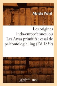 bokomslag Les Origines Indo-Europennes, Ou Les Aryas Primitifs: Essai de Palontologie Ling (d.1859)