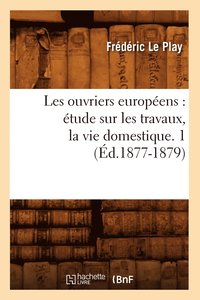 bokomslag Les Ouvriers Europens: tude Sur Les Travaux, La Vie Domestique. 1 (d.1877-1879)