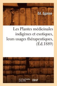 bokomslag Les Plantes Medicinales Indigenes Et Exotiques, Leurs Usages Therapeutiques, (Ed.1889)