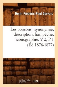 bokomslag Les Poissons: Synonymie, Description, Frai, Pche, Iconographie. V 2, P 1 (d.1876-1877)