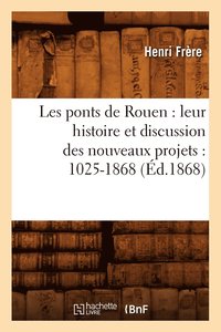 bokomslag Les Ponts de Rouen: Leur Histoire Et Discussion Des Nouveaux Projets: 1025-1868 (d.1868)