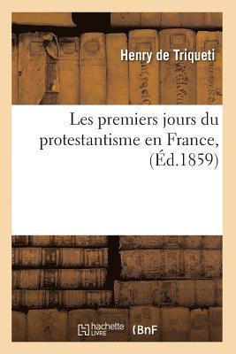 Les premiers jours du protestantisme en France, (Éd.1859) 1