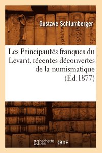 bokomslag Les Principauts Franques Du Levant, Rcentes Dcouvertes de la Numismatique, (d.1877)
