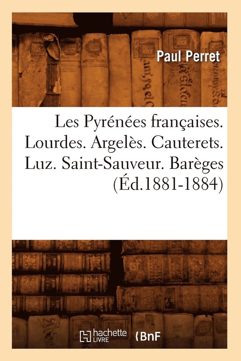 Paul Perret, PERRET P - Les Pyrénées Françaises. Lourdes. Argelès. Cauterets. Luz. Saint-Sauveur. Barèges (Éd.1881-1884), Häftad