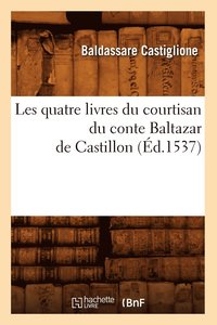 bokomslag Les Quatre Livres Du Courtisan Du Conte Baltazar de Castillon (d.1537)