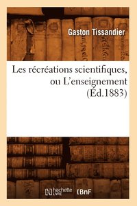 bokomslag Les Rcrations Scientifiques, Ou l'Enseignement (d.1883)