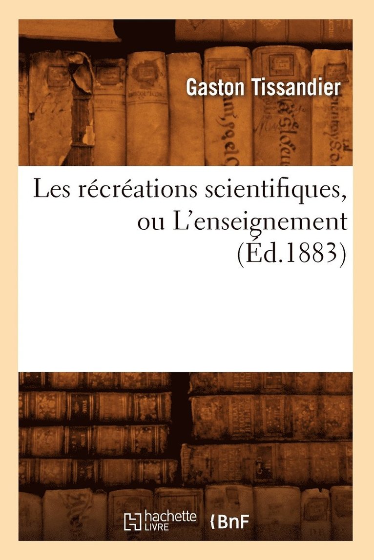 Gaston Tissandier, TISSANDIER G - Les Récréations Scientifiques, Ou l'Enseignement (Éd.1883), Häftad