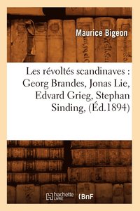 bokomslag Les Rvolts Scandinaves: Georg Brandes, Jonas Lie, Edvard Grieg, Stephan Sinding, (d.1894)