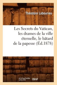 bokomslag Les Secrets Du Vatican, Les Drames de la Ville ternelle, Le Btard de la Papesse (d.1878)