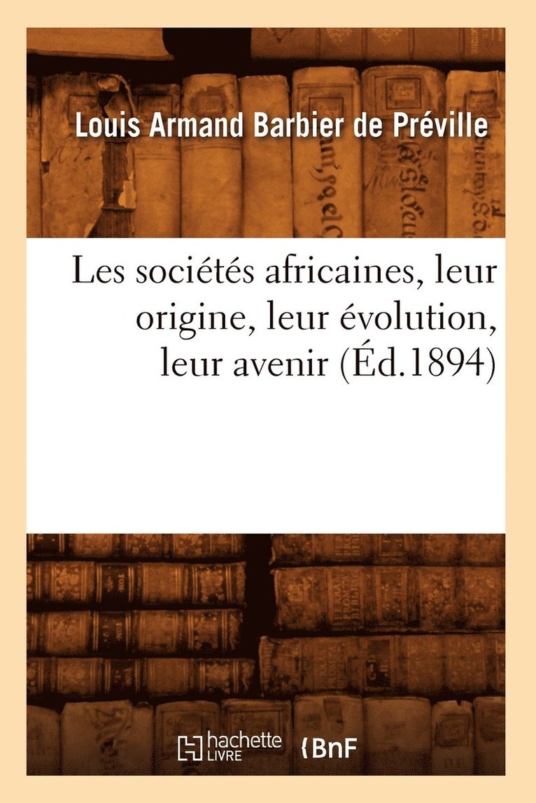 Les Socits Africaines, Leur Origine, Leur volution, Leur Avenir (d.1894) 1