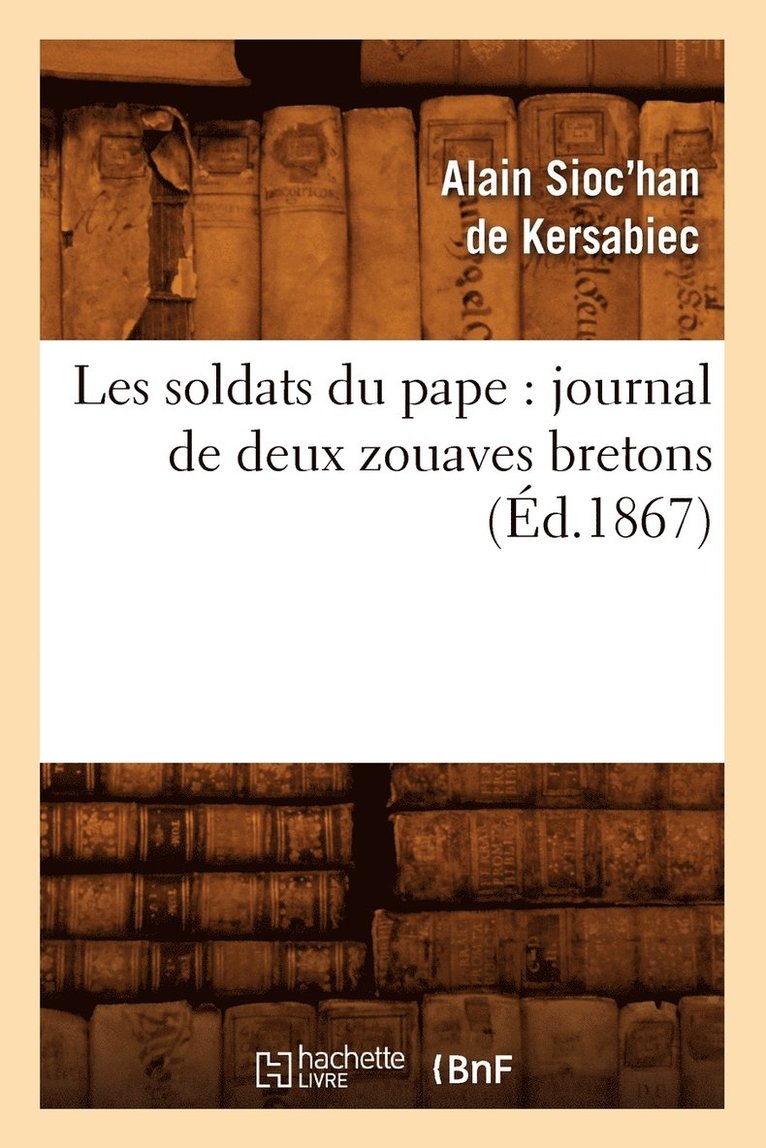 Les Soldats Du Pape: Journal de Deux Zouaves Bretons (d.1867) 1