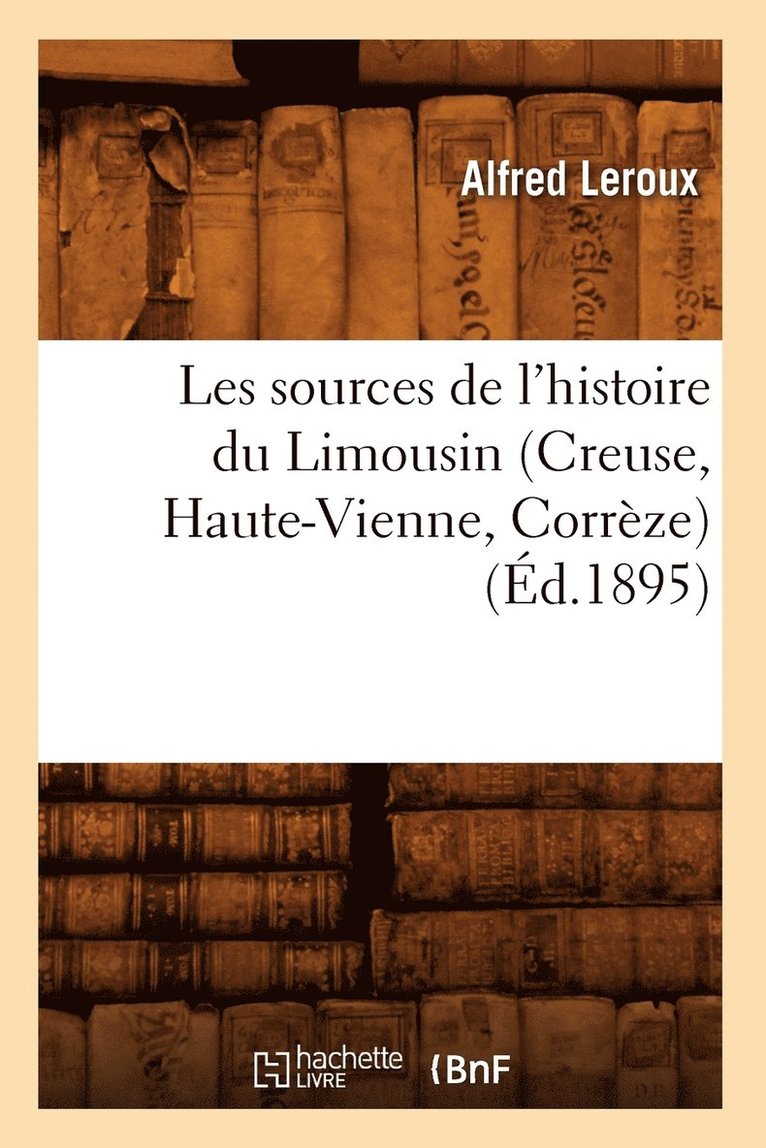 Les Sources de l'Histoire Du Limousin (Creuse, Haute-Vienne, Corrze) (d.1895) 1