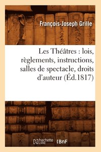 bokomslag Les Thtres: Lois, Rglements, Instructions, Salles de Spectacle, Droits d'Auteur, (d.1817)