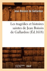 bokomslag Les Tragedies Et Histoires Saintes de Jean Boissin de Gallardon (Ed.1618)