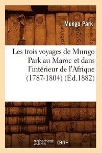 bokomslag Les Trois Voyages de Mungo Park Au Maroc Et Dans l'Intrieur de l'Afrique (1787-1804) (d.1882)