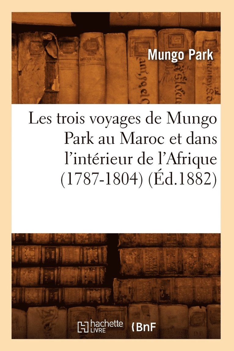 Les Trois Voyages de Mungo Park Au Maroc Et Dans l'Intrieur de l'Afrique (1787-1804) (d.1882) 1