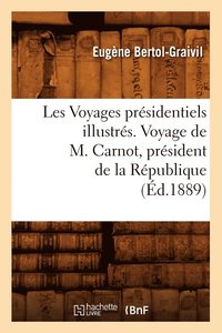 bokomslag Les Voyages Presidentiels Illustres. Voyage de M. Carnot, President de la Republique (Ed.1889)
