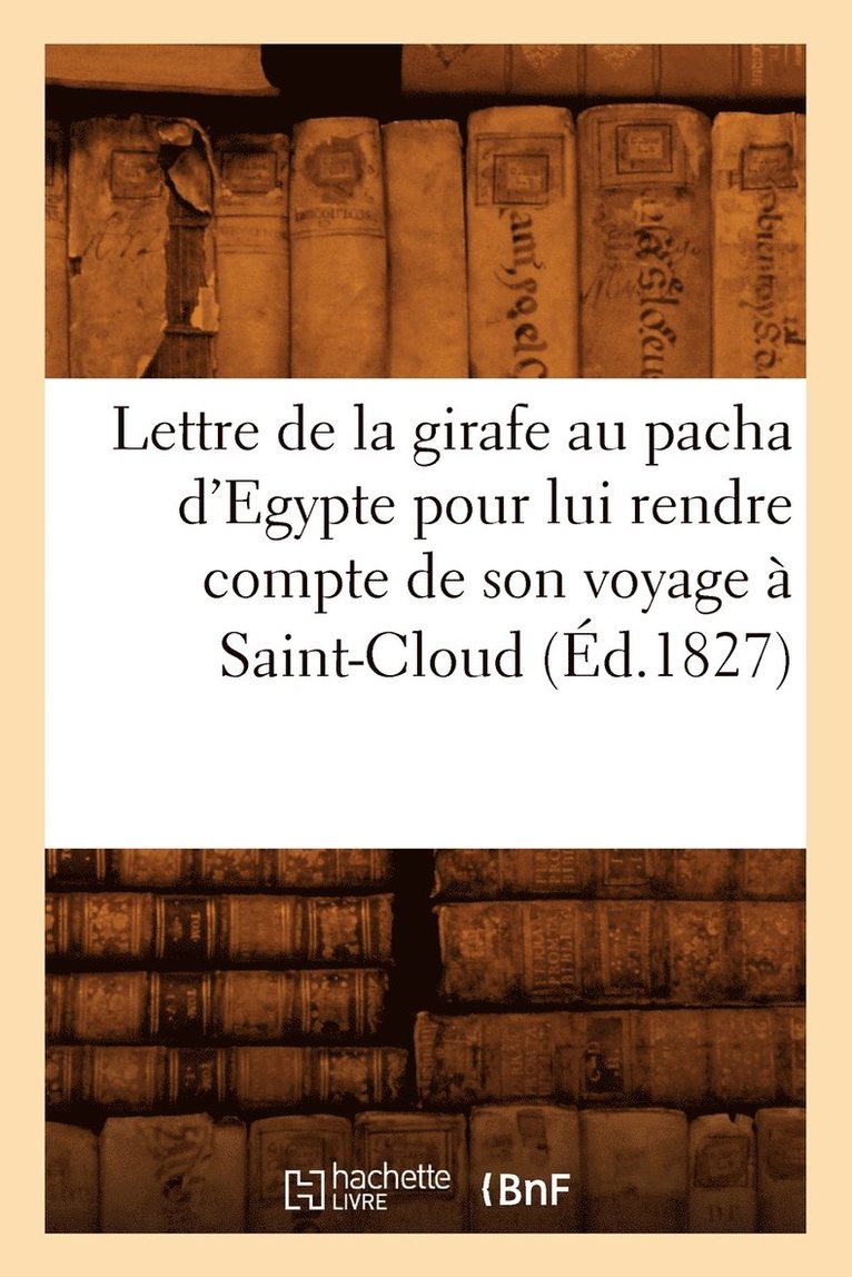 Lettre de la girafe au pacha d'Egypte pour lui rendre compte de son voyage a Saint-Cloud (Ed.1827) 1