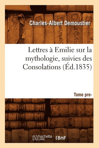 bokomslag Lettres  Emilie Sur La Mythologie Suivies Des Consolations. Tome Premier (d.1835)