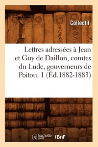 bokomslag Lettres Adressées À Jean Et Guy de Daillon, Comtes Du Lude, Gouverneurs de Poitou. 1 (Éd.1882-1883)