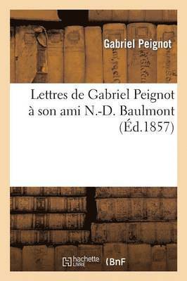 Lettres de Gabriel Peignot  Son Ami N.-D. Baulmont (d.1857) 1