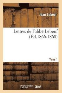 bokomslag Lettres de l'Abb Lebeuf. Tome 1 (d.1866-1868)