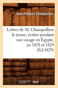 bokomslag Lettres de M. Champollion Le Jeune, Écrites Pendant Son Voyage En Égypte, En 1828 Et 1829 (Éd.1829)