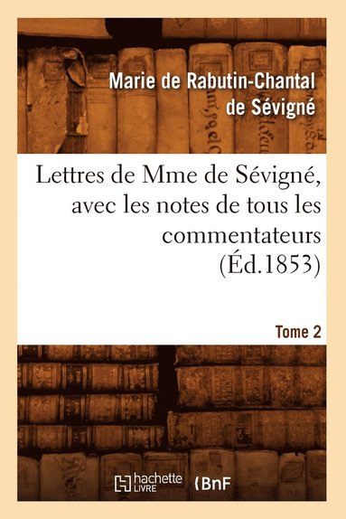 bokomslag Lettres de Mme de Svign, Avec Les Notes de Tous Les Commentateurs. Tome 2 (d.1853)