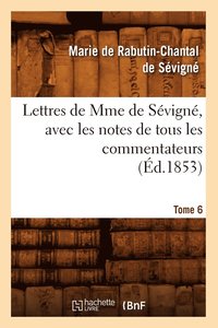 bokomslag Lettres de Mme de Sévigné, Avec Les Notes de Tous Les Commentateurs. Tome 6 (Éd.1853)