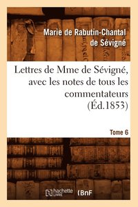 bokomslag Lettres de Mme de Svign, Avec Les Notes de Tous Les Commentateurs. Tome 6 (d.1853)