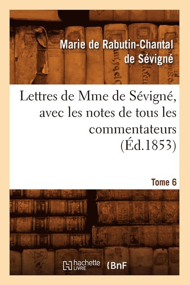 bokomslag Lettres de Mme de Svign, Avec Les Notes de Tous Les Commentateurs. Tome 6 (d.1853)