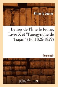 bokomslag Lettres de Pline Le Jeune. Tome 3. Livre X Et Pangyrique de Trajan (Ed.1826-1829)