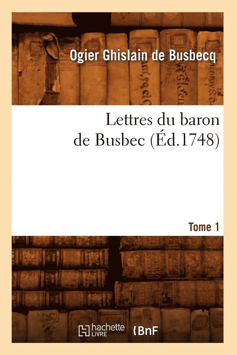 Lettres Du Baron de Busbec. Tome 1 (d.1748) 1