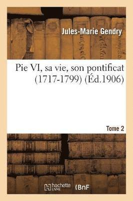 bokomslag Pie VI, Sa Vie, Son Pontificat (1717-1799) Tome 2