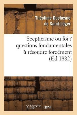 bokomslag Scepticisme Ou Foi ? Questions Fondamentales  Rsoudre Forcment