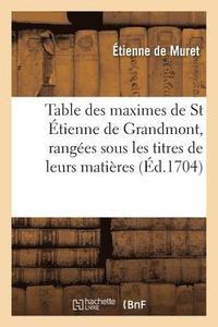bokomslag Table Des Maximes de St tienne de Grandmont, Ranges Sous Les Titres de Leurs Matires