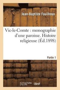 bokomslag Vic-Le-Comte: Monographie d'Une Paroisse. 1re Partie, Histoire Religieuse
