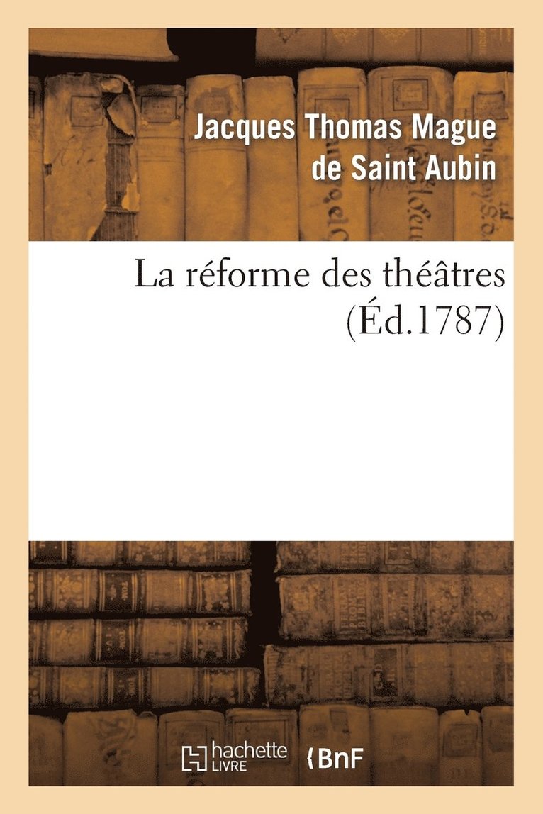 La Rforme Des Thtres, Ou Vues d'Un Amateur Sur Les Moyens d'Avoir Toujours Des Acteurs 1