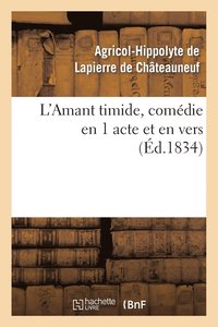 bokomslag L'Amant Timide, Comdie En 1 Acte Et En Vers (d.1834)