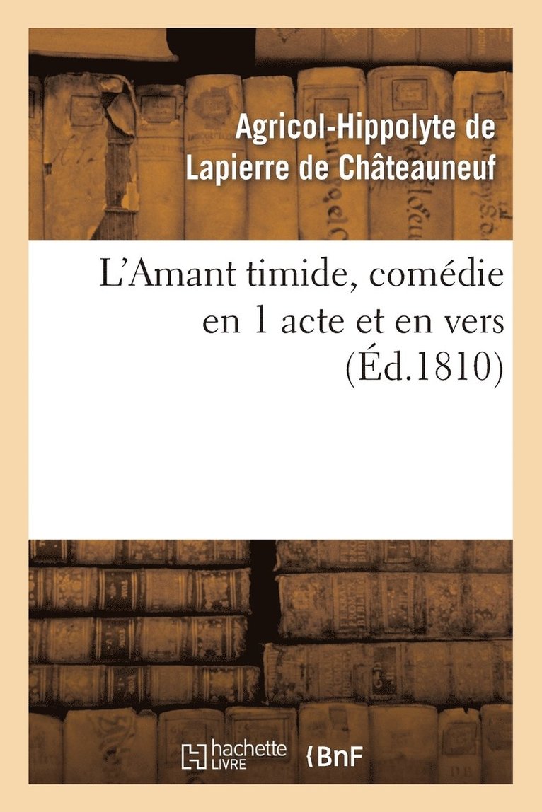 L'Amant Timide, Comdie En 1 Acte Et En Vers (d.1810) 1