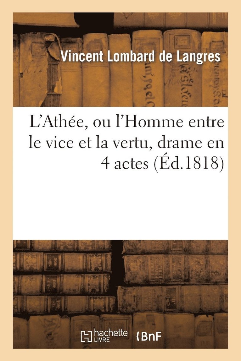 L'Athe, Ou l'Homme Entre Le Vice Et La Vertu, Drame En 4 Actes 1