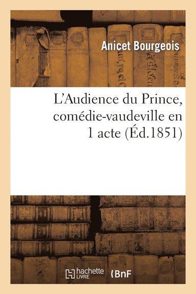 Anicet Bourgeois - L'Audience Du Prince, Comédie-Vaudeville En 1 Acte, Häftad