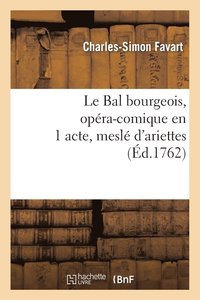bokomslag Le Bal Bourgeois, Opra-Comique En 1 Acte, Mesl d'Ariettes