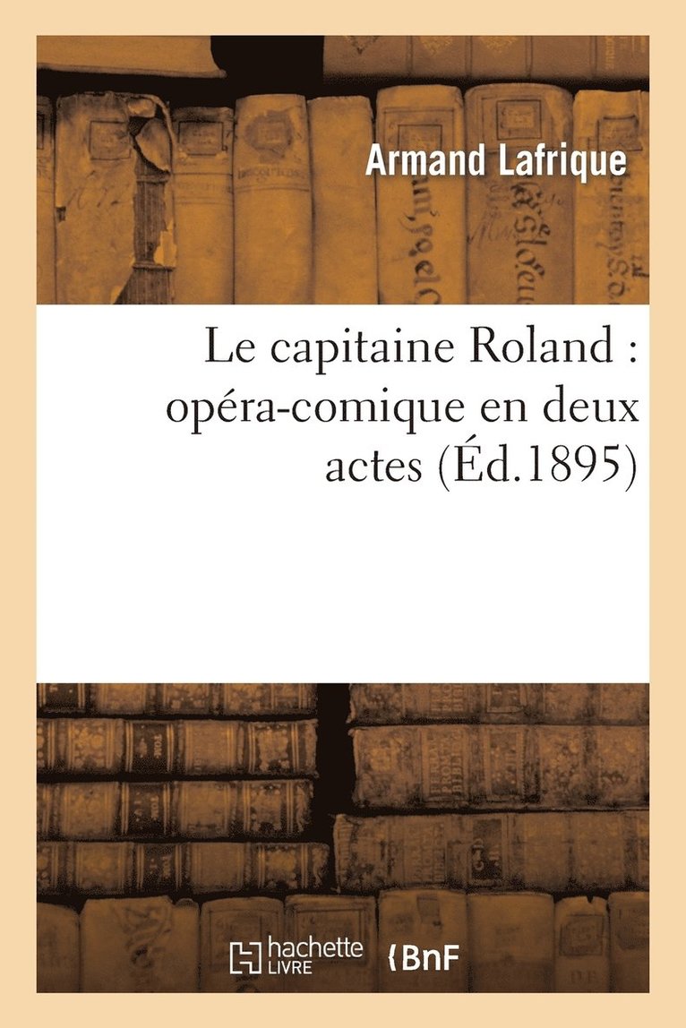 Le Capitaine Roland: Opra-Comique En Deux Actes 1