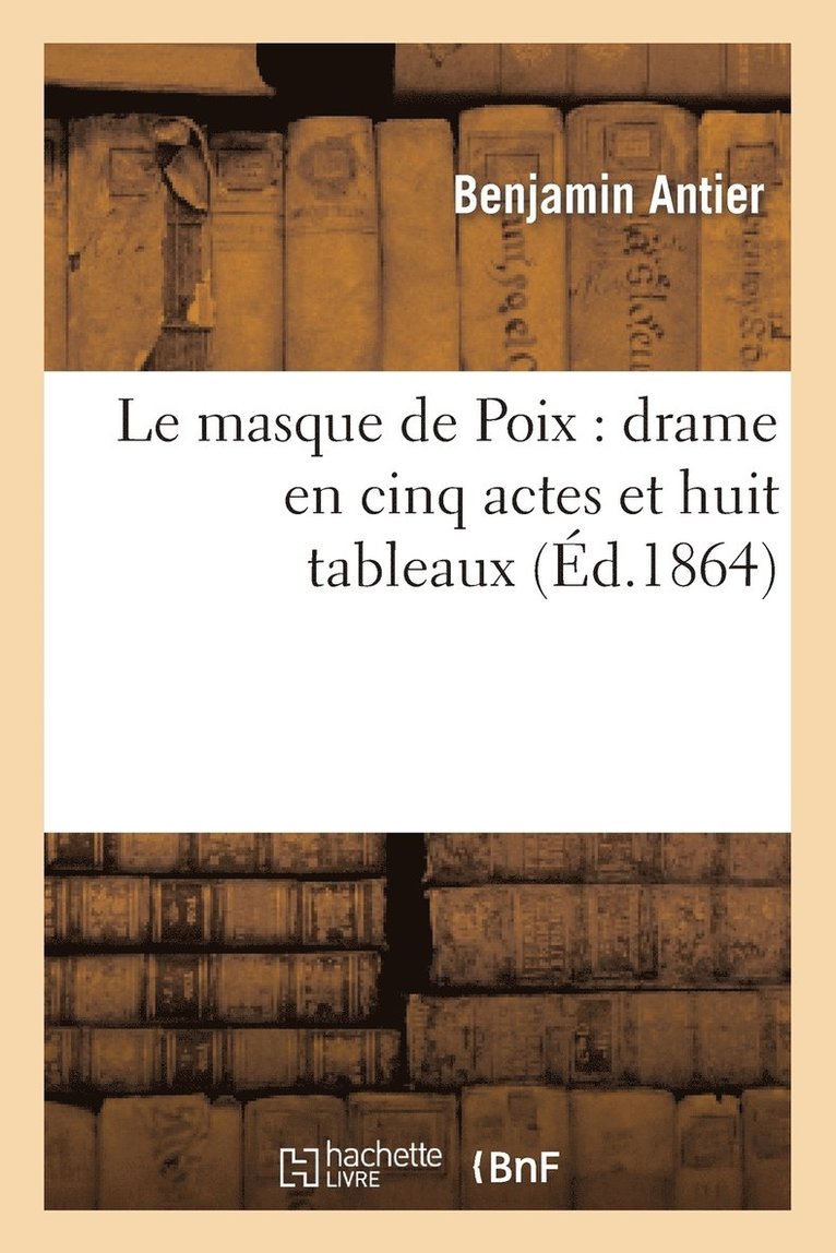 Antier-B, ANTIER-B - Le Masque de Poix: Drame En Cinq Actes Et Huit Tableaux, Häftad