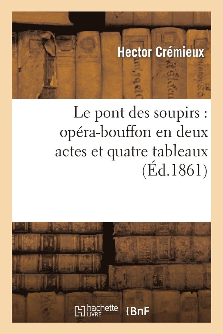 Le Pont Des Soupirs: Opra-Bouffon En Deux Actes Et Quatre Tableaux 1