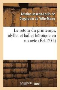 bokomslag Le Retour Du Printemps, Idylle, Et Ballet Hroque En Un Acte
