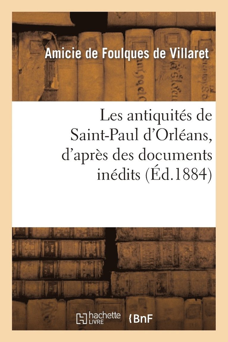 Les Antiquits de Saint-Paul d'Orlans, d'Aprs Des Documents Indits 1